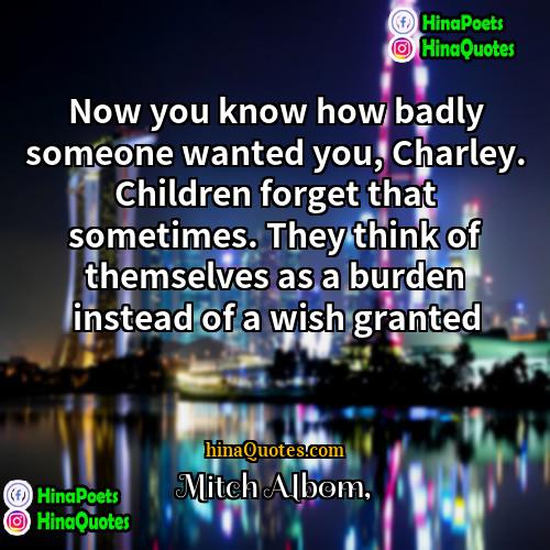 Mitch Albom Quotes | Now you know how badly someone wanted